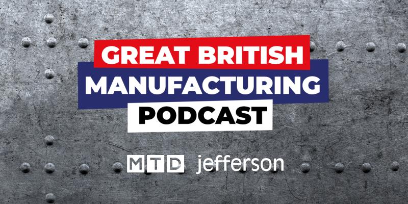 Great British Manufacturing Podcast Thumbnail copyright MTD & Jefferson 